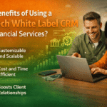 Top Benefits of Using a Fintech White Label CRM for Financial Services